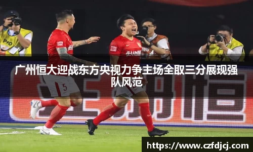 广州恒大迎战东方央视力争主场全取三分展现强队风范